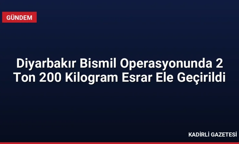 Diyarbakır Bismil Operasyonunda 2 Ton 200 Kilogram Esrar Ele Geçirildi