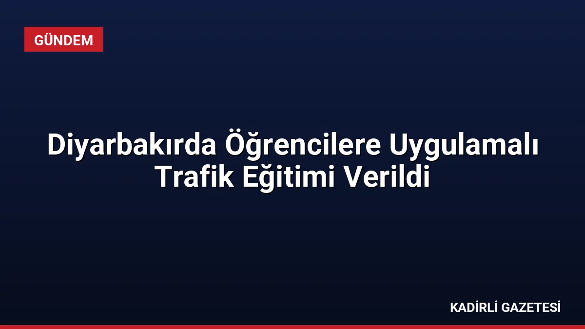Diyarbakırda Öğrencilere Uygulamalı Trafik Eğitimi Verildi