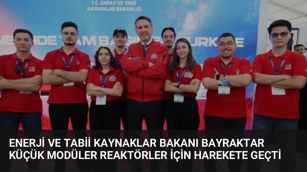 Enerji ve Tabii Kaynaklar Bakanı Bayraktar Küçük Modüler Reaktörler İçin Harekete Geçti