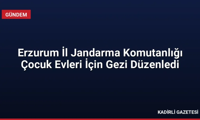 Erzurum İl Jandarma Komutanlığı Çocuk Evleri İçin Gezi Düzenledi