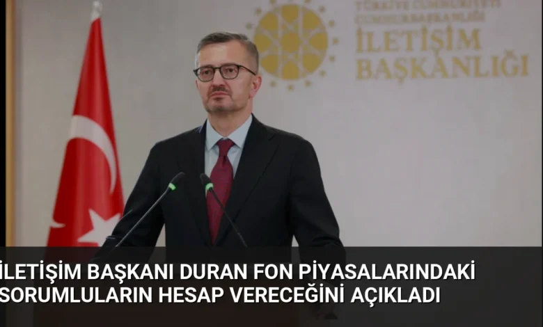 İletişim Başkanı Duran Fon Piyasalarındaki Sorumluların Hesap Vereceğini Açıkladı
