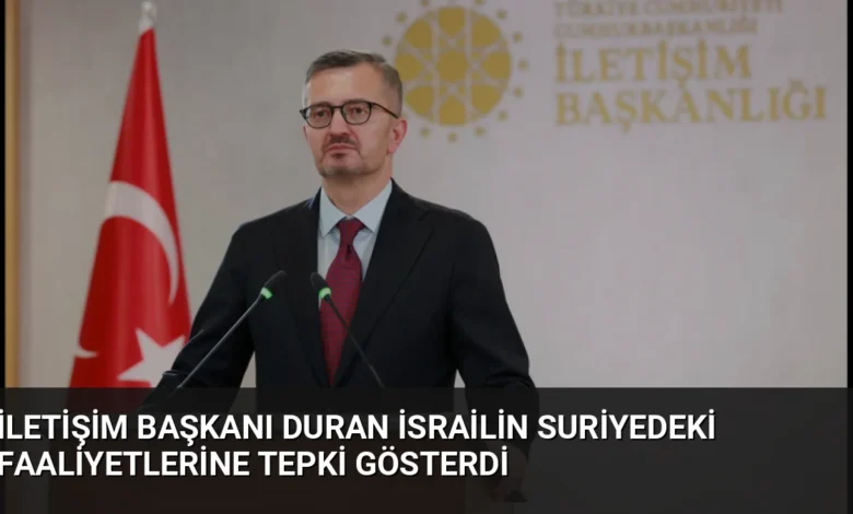 İletişim Başkanı Duran İsrailin Suriyedeki Faaliyetlerine Tepki Gösterdi