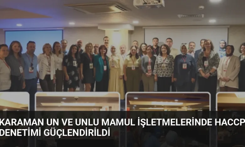 Karaman Un ve Unlu Mamul İşletmelerinde HACCP Denetimi Güçlendirildi