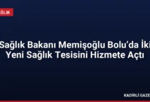 Sağlık Bakanı Memişoğlu Bolu’da İki Yeni Sağlık Tesisini Hizmete Açtı
