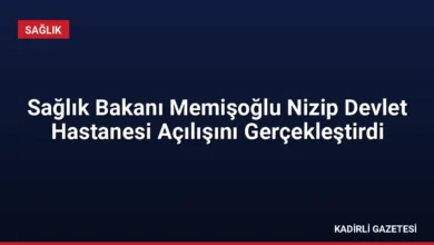 Sağlık Bakanı Memişoğlu Nizip Devlet Hastanesi Açılışını Gerçekleştirdi