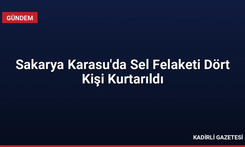 Sakarya Karasu'da Sel Felaketi Dört Kişi Kurtarıldı