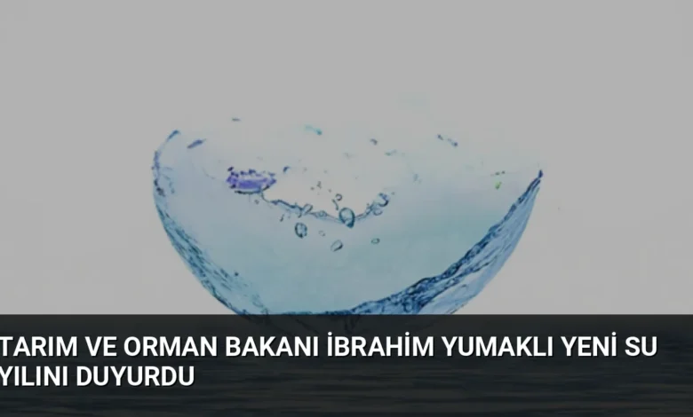 Tarım ve Orman Bakanı İbrahim Yumaklı Yeni Su Yılını Duyurdu