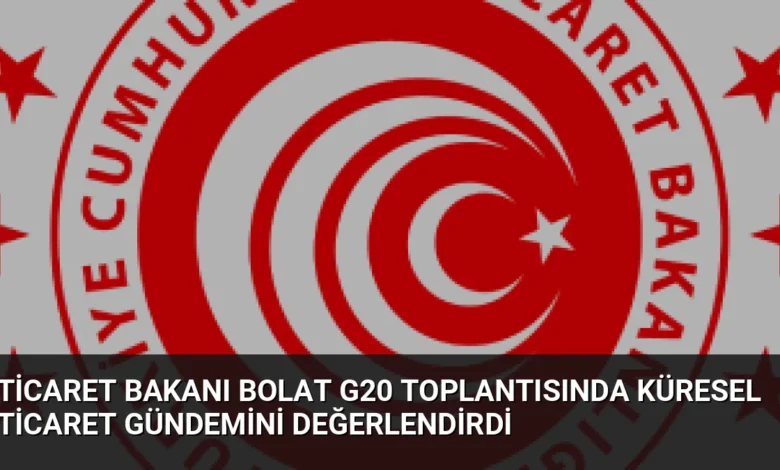 Ticaret Bakanı Bolat G20 Toplantısında Küresel Ticaret Gündemini Değerlendirdi