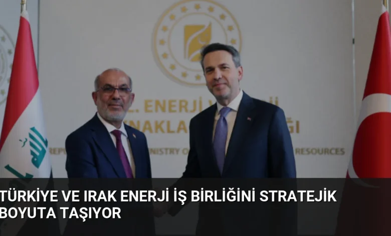 Türkiye ve Irak Enerji İş Birliğini Stratejik Boyuta Taşıyor