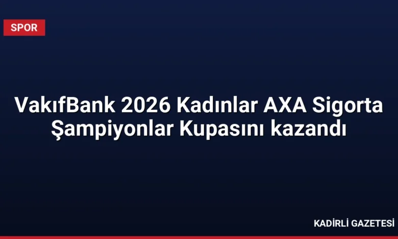VakıfBank 2026 Kadınlar AXA Sigorta Şampiyonlar Kupasını kazandı